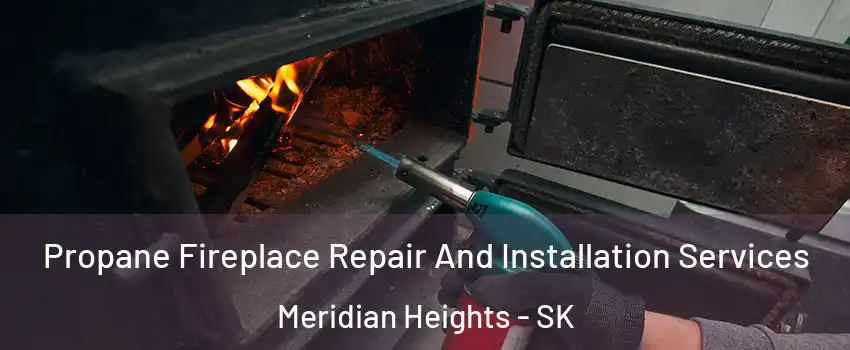 Propane Fireplace Repair And Installation Services Meridian Heights - SK