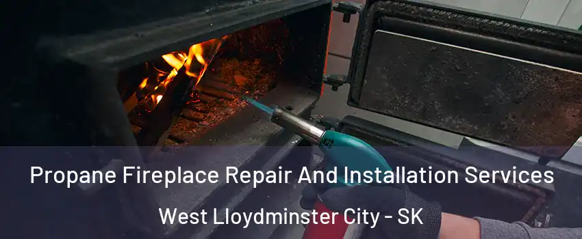  Propane Fireplace Repair And Installation Services West Lloydminster City - SK