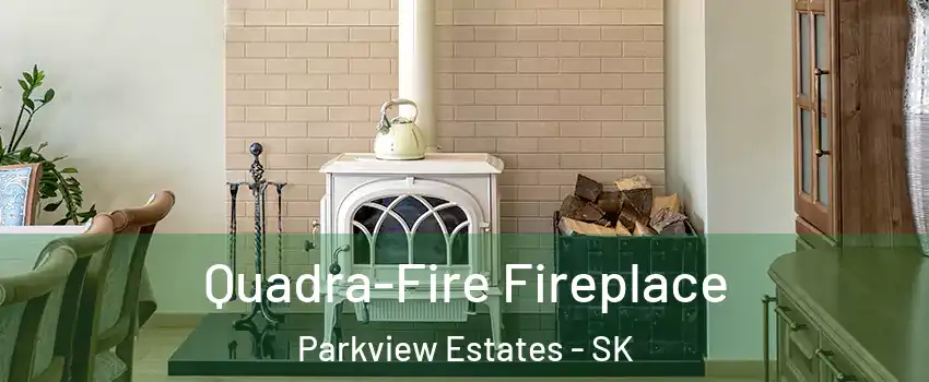  Quadra-Fire Fireplace Parkview Estates - SK