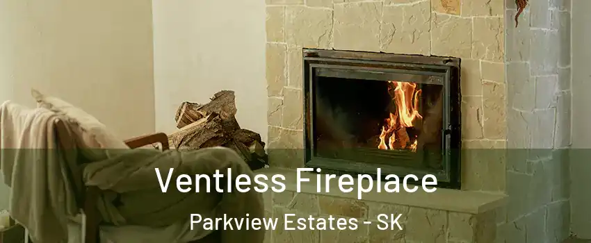  Ventless Fireplace Parkview Estates - SK