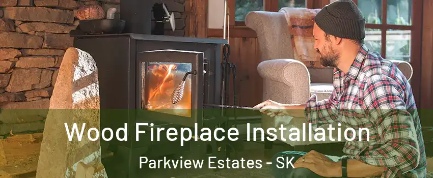  Wood Fireplace Installation Parkview Estates - SK
