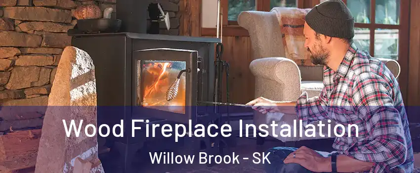  Wood Fireplace Installation Willow Brook - SK
