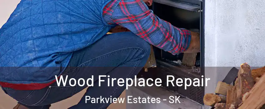  Wood Fireplace Repair Parkview Estates - SK