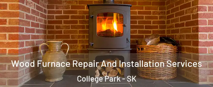  Wood Furnace Repair And Installation Services College Park - SK