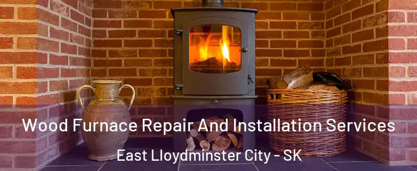  Wood Furnace Repair And Installation Services East Lloydminster City - SK