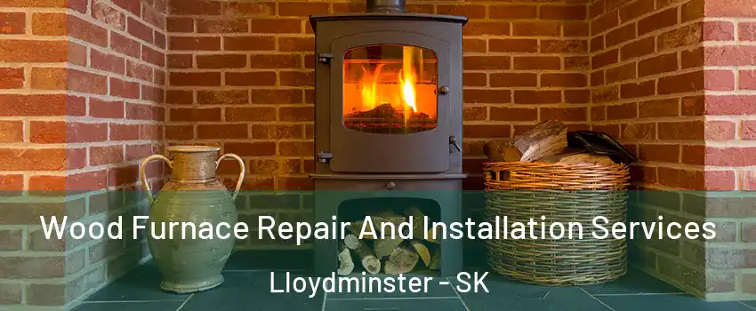  Wood Furnace Repair And Installation Services Lloydminster - SK