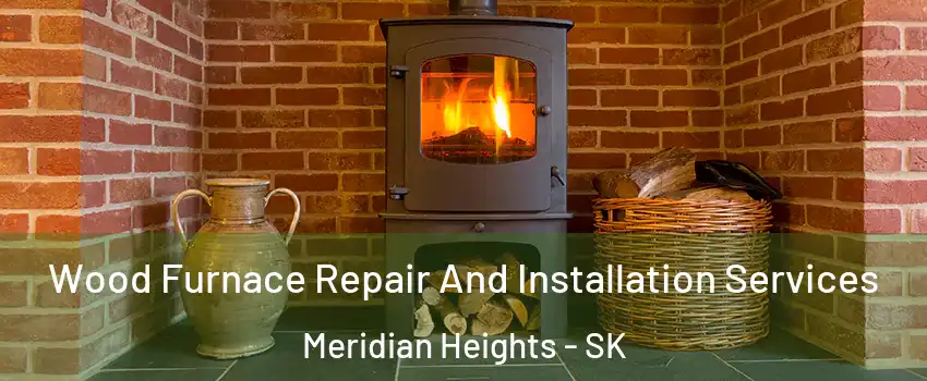  Wood Furnace Repair And Installation Services Meridian Heights - SK