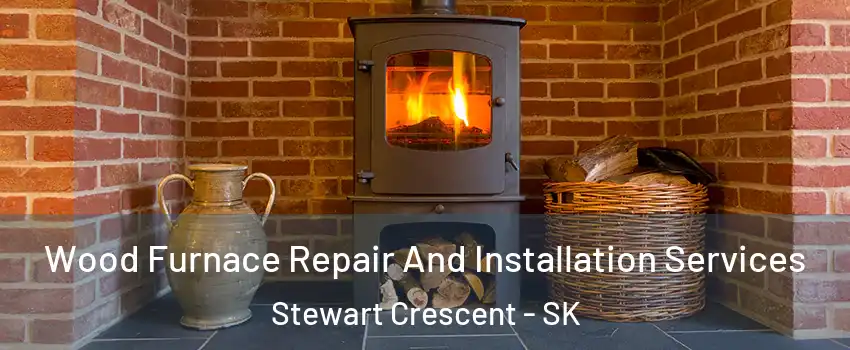  Wood Furnace Repair And Installation Services Stewart Crescent - SK