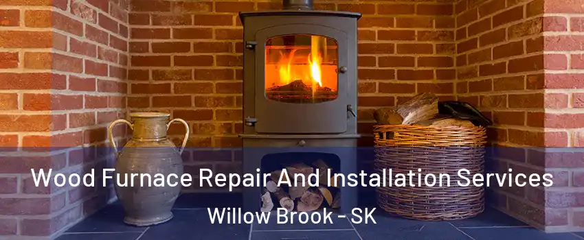  Wood Furnace Repair And Installation Services Willow Brook - SK
